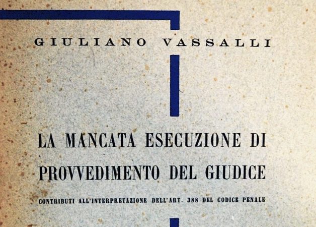G. VASSALLI, La mancata esecuzione di provvedimento del giudice. Contributi all'interpretazione dell'art. 388 del Codice penale, Torino, UTET, 1938 Opera di Giuliano Vassalli