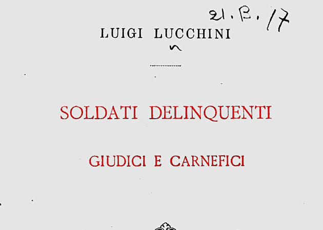 L. LUCCHINI, Soldati delinquenti. Giudici e carnefici, Bologna, Zanichelli, 1884 Opera di Luigi Lucchini