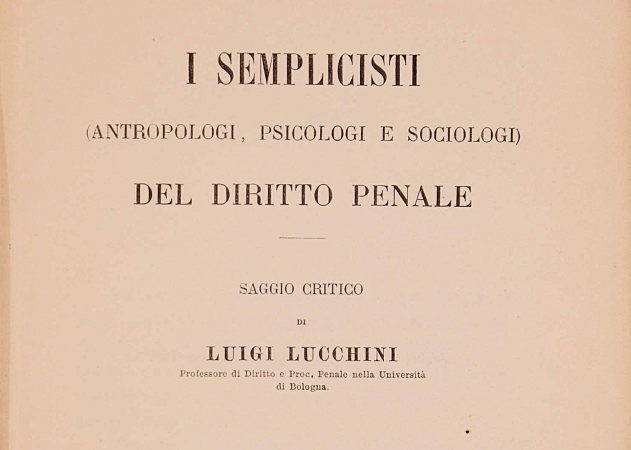 L. LUCCHINI, I semplicisti (antropologi, psicologi e sociologi) del Diritto penale, Torino, UTET, 1886 Opera di Luigi Lucchini